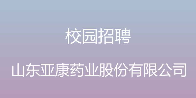 校园招聘 - 山东亚康药业股份有限公司