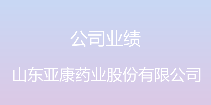 公司业绩 - 山东亚康药业股份有限公司